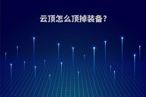 云顶怎么顶掉装备?