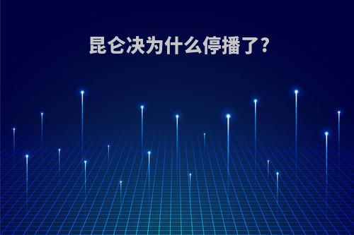 昆仑决为什么停播了?