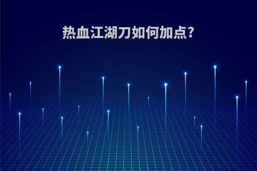 热血江湖刀如何加点?