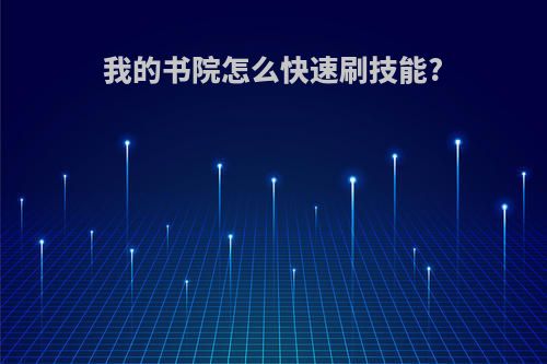 我的书院怎么快速刷技能?
