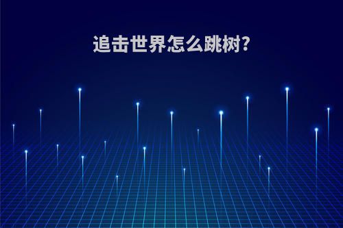 追击世界怎么跳树?