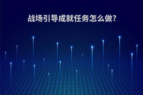 战场引导成就任务怎么做?