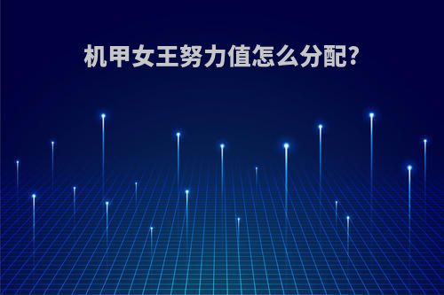 机甲女王努力值怎么分配?