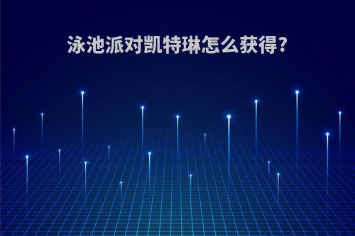泳池派对凯特琳怎么获得?