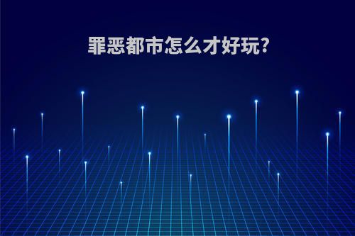 罪恶都市怎么才好玩?