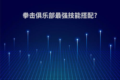 拳击俱乐部最强技能搭配?