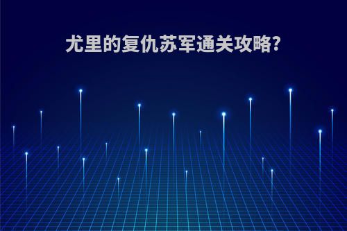 尤里的复仇苏军通关攻略?