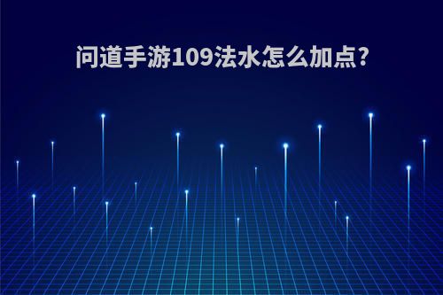问道手游109法水怎么加点?