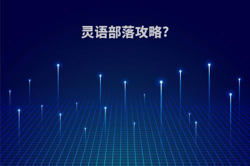 灵语部落攻略?