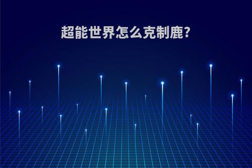 超能世界怎么克制鹿?