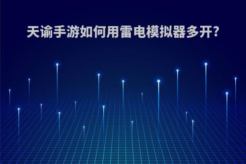 天谕手游如何用雷电模拟器多开?