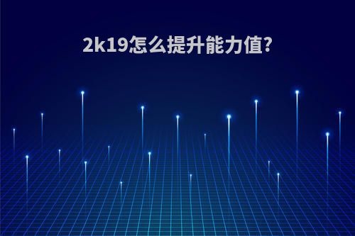 2k19怎么提升能力值?