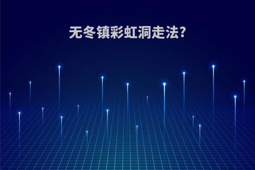 无冬镇彩虹洞走法?