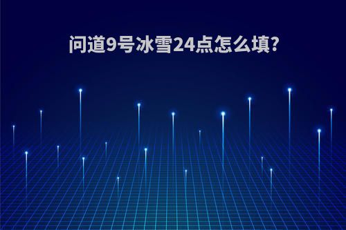 问道9号冰雪24点怎么填?