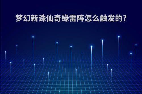 梦幻新诛仙奇缘雷阵怎么触发的?