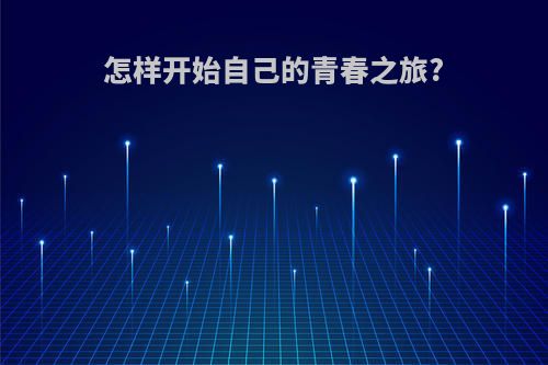 怎样开始自己的青春之旅?