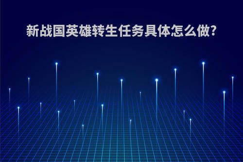 新战国英雄转生任务具体怎么做?