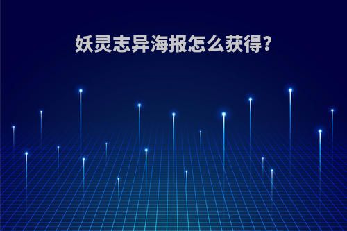 妖灵志异海报怎么获得?