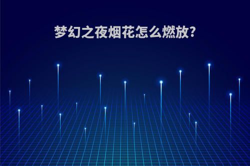 梦幻之夜烟花怎么燃放?