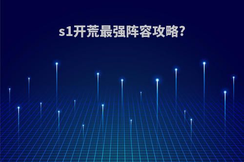 s1开荒最强阵容攻略?