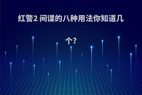 红警2 间谍的八种用法你知道几个?