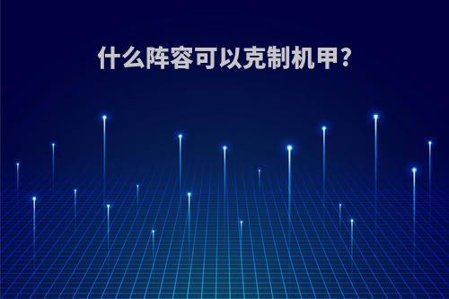 什么阵容可以克制机甲?