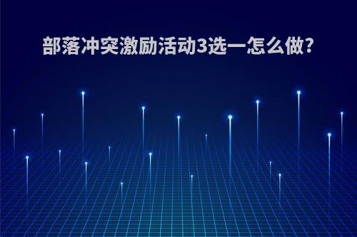 部落冲突激励活动3选一怎么做?