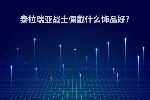 泰拉瑞亚战士佩戴什么饰品好?
