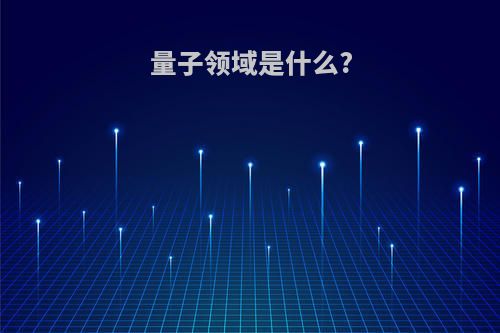 量子领域是什么?