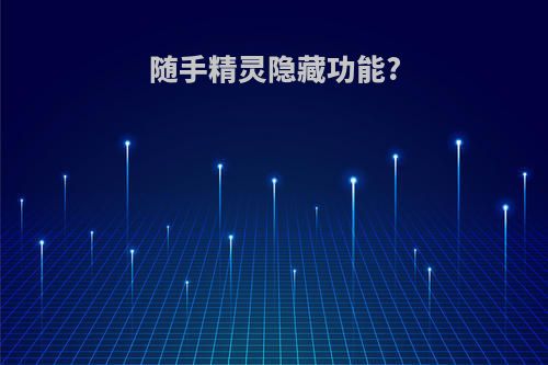 随手精灵隐藏功能?