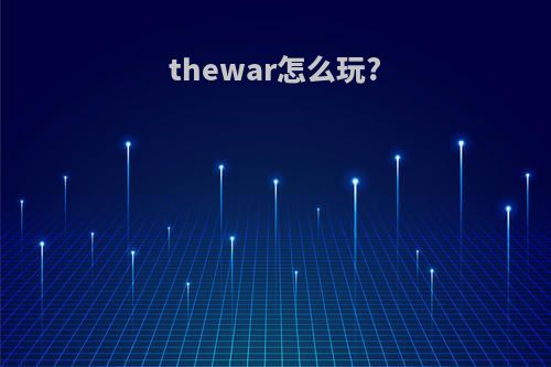 thewar怎么玩?