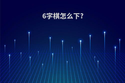 6字棋怎么下?
