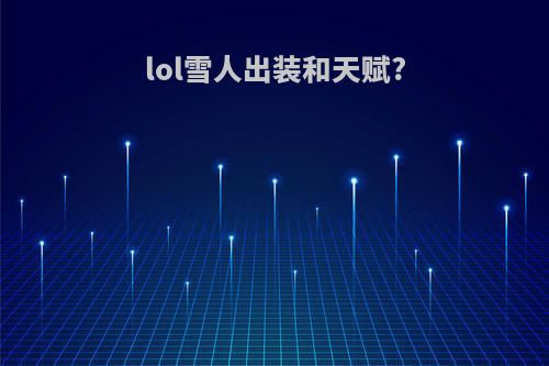 lol雪人出装和天赋?