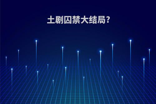 土剧囚禁大结局?