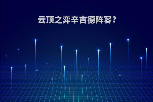 云顶之弈辛吉德阵容?