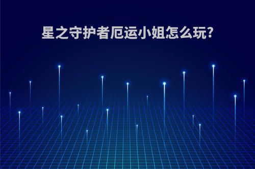 星之守护者厄运小姐怎么玩?