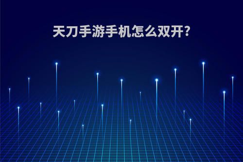 天刀手游手机怎么双开?