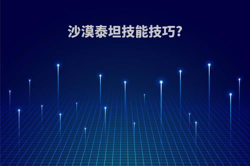 沙漠泰坦技能技巧?