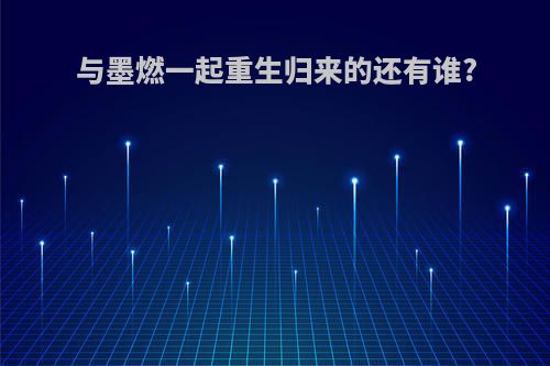 与墨燃一起重生归来的还有谁?