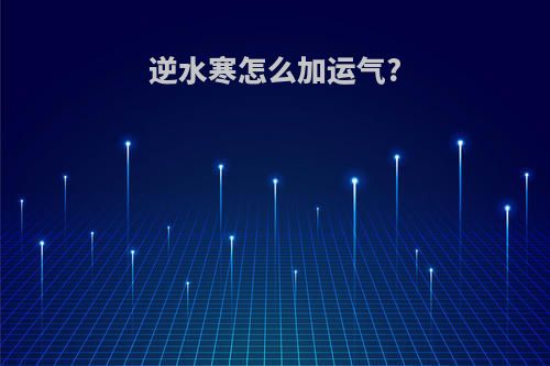 逆水寒怎么加运气?