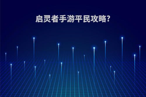 启灵者手游平民攻略?
