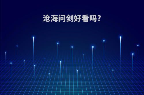 沧海问剑好看吗?