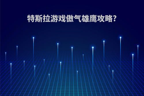 特斯拉游戏傲气雄鹰攻略?