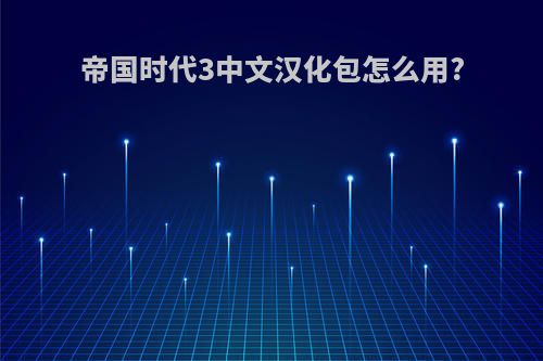 帝国时代3中文汉化包怎么用?