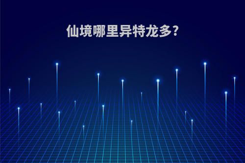 仙境哪里异特龙多?