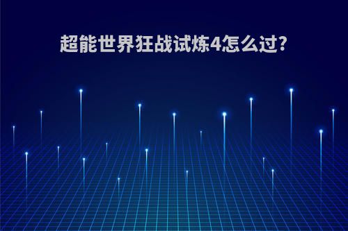 超能世界狂战试炼4怎么过?