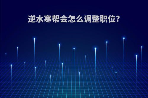 逆水寒帮会怎么调整职位?