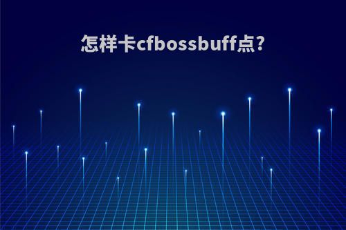 怎样卡cfbossbuff点?