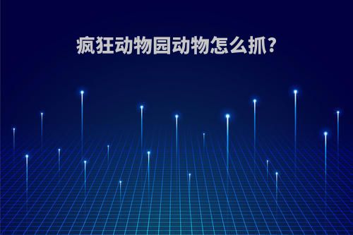 疯狂动物园动物怎么抓?