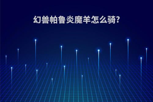 幻兽帕鲁炎魔羊怎么骑?